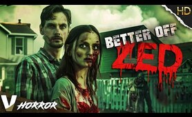 BETTER OFF ZED | EXCLUSIVE HD ZOMBIE HORROR MOVIE | FULL SCARY FILM IN ENGLISH | V HORROR